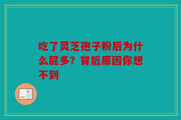 吃了灵芝孢子粉后为什么屁多？背后原因你想不到