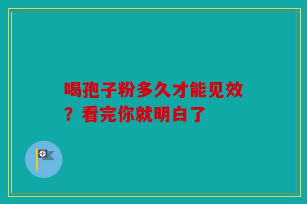 喝孢子粉多久才能见效？看完你就明白了