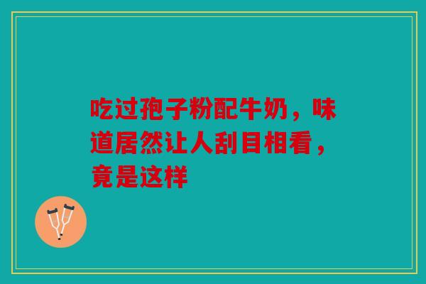 吃过孢子粉配牛奶，味道居然让人刮目相看，竟是这样