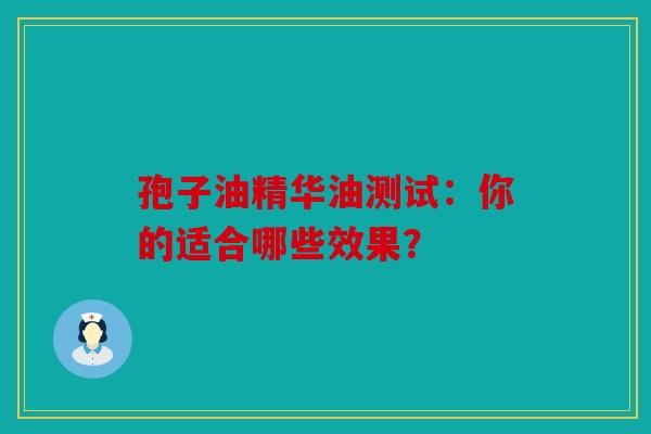 孢子油精华油测试：你的适合哪些效果？