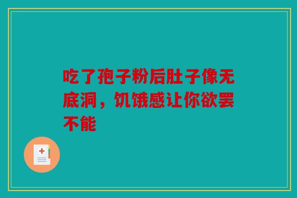 吃了孢子粉后肚子像无底洞，饥饿感让你欲罢不能