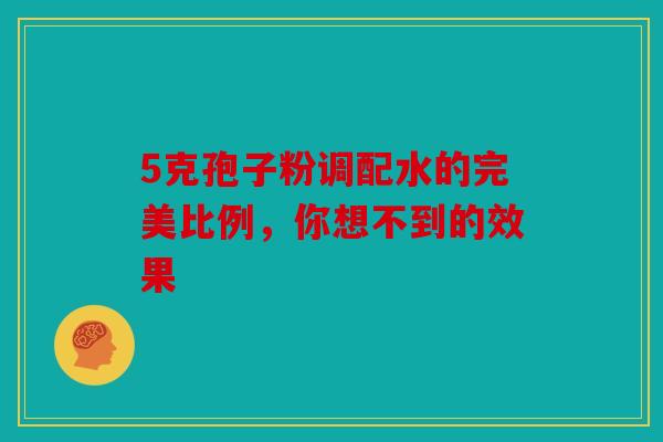 5克孢子粉调配水的完美比例，你想不到的效果