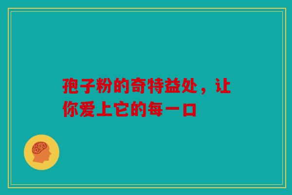 孢子粉的奇特益处，让你爱上它的每一口