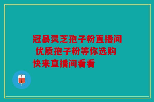 冠县灵芝孢子粉直播间 优质孢子粉等你选购快来直播间看看