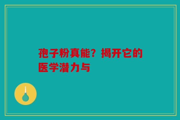 孢子粉真能？揭开它的医学潜力与