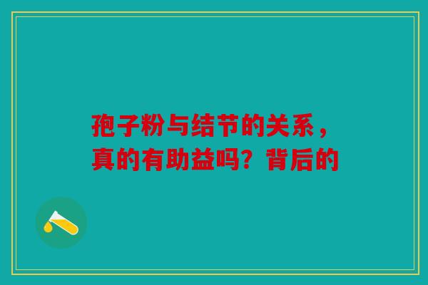 孢子粉与结节的关系，真的有助益吗？背后的
