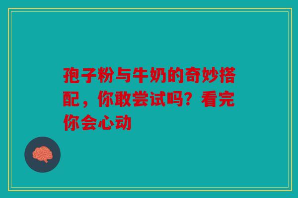 孢子粉与牛奶的奇妙搭配，你敢尝试吗？看完你会心动