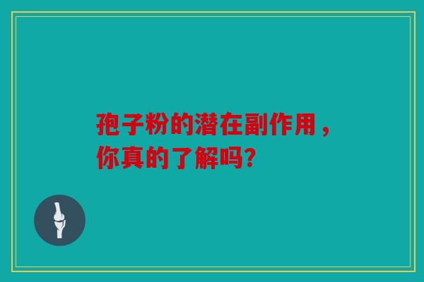 孢子粉的潜在副作用，你真的了解吗？
