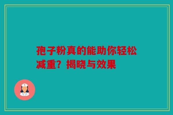 孢子粉真的能助你轻松减重？揭晓与效果