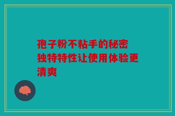 孢子粉不粘手的秘密 独特特性让使用体验更清爽