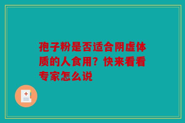 孢子粉是否适合阴虚体质的人食用？快来看看专家怎么说