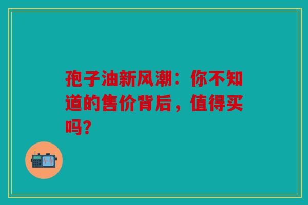 孢子油新风潮：你不知道的售价背后，值得买吗？