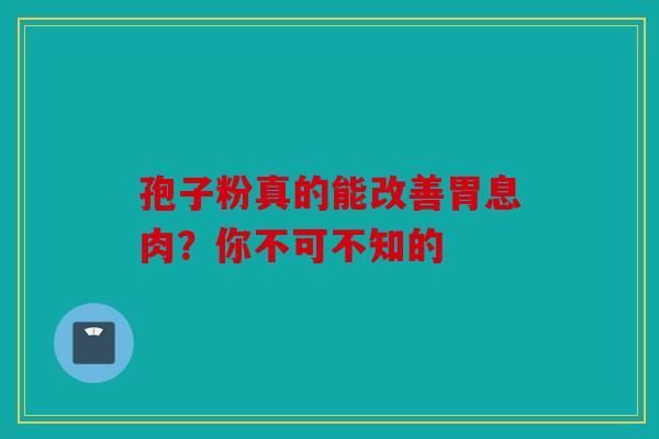 孢子粉真的能改善胃息肉？你不可不知的