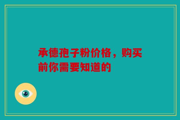 承德孢子粉价格，购买前你需要知道的