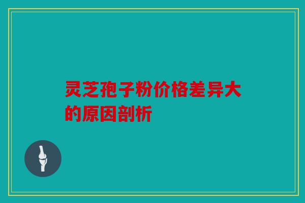 灵芝孢子粉价格差异大的原因剖析