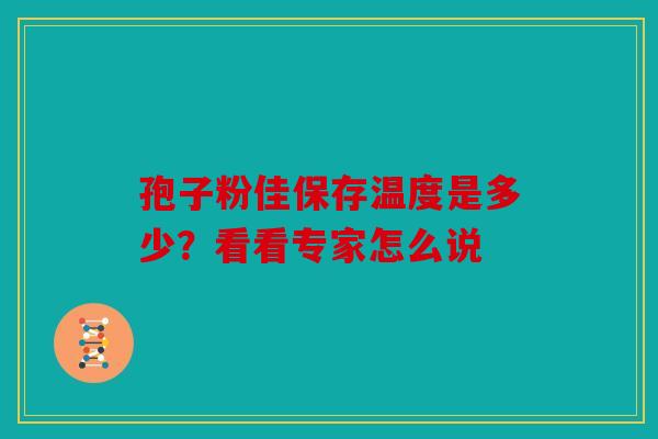 孢子粉佳保存温度是多少？看看专家怎么说