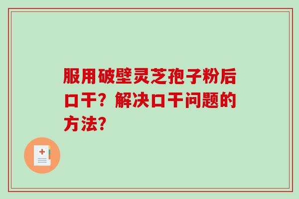 服用破壁灵芝孢子粉后口干？解决口干问题的方法？