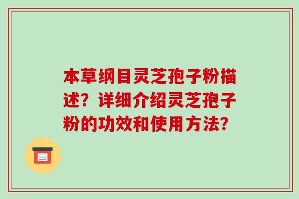 本草纲目灵芝孢子粉描述？详细介绍灵芝孢子粉的功效和使用方法？