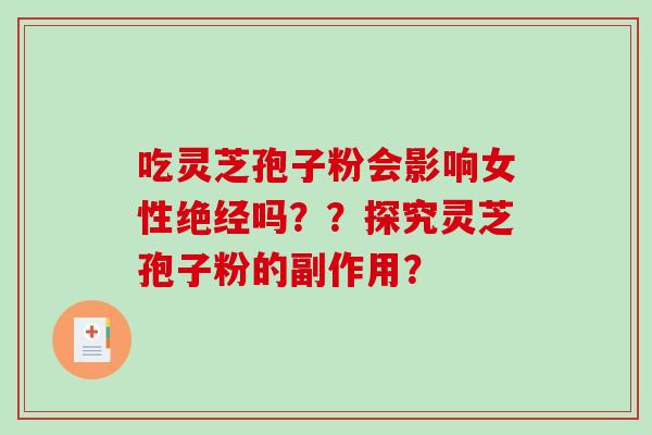 吃灵芝孢子粉会影响女性绝经吗？？探究灵芝孢子粉的副作用？