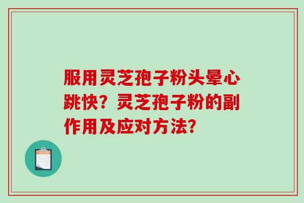 服用灵芝孢子粉头晕心跳快？灵芝孢子粉的副作用及应对方法？