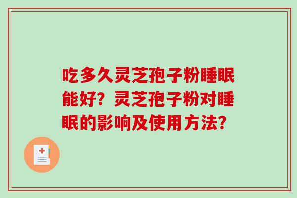吃多久灵芝孢子粉睡眠能好？灵芝孢子粉对睡眠的影响及使用方法？
