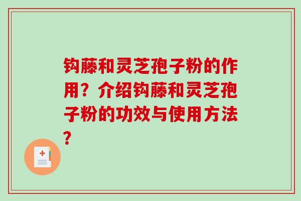 钩藤和灵芝孢子粉的作用？介绍钩藤和灵芝孢子粉的功效与使用方法？