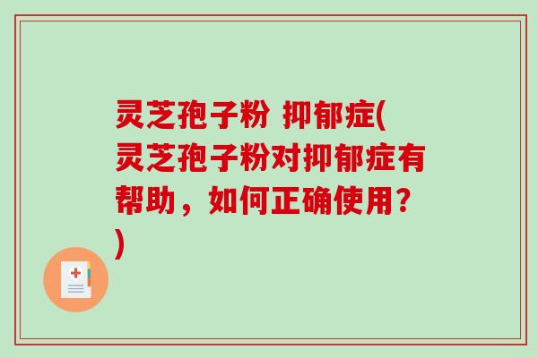 灵芝孢子粉 症(灵芝孢子粉对症有帮助,如何正确使用?) 灵芝孢子粉 症(灵芝孢子粉对症有帮助,如何正确使用?)