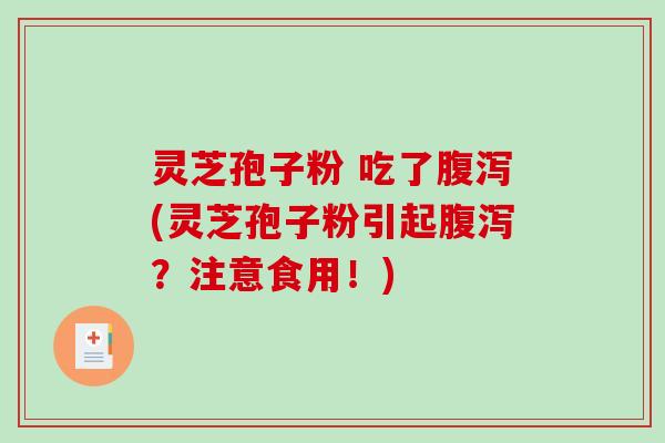 灵芝孢子粉 吃了(灵芝孢子粉引起?注意食用!) 灵芝孢子粉 吃了(灵芝孢子粉引起?注意食用!)