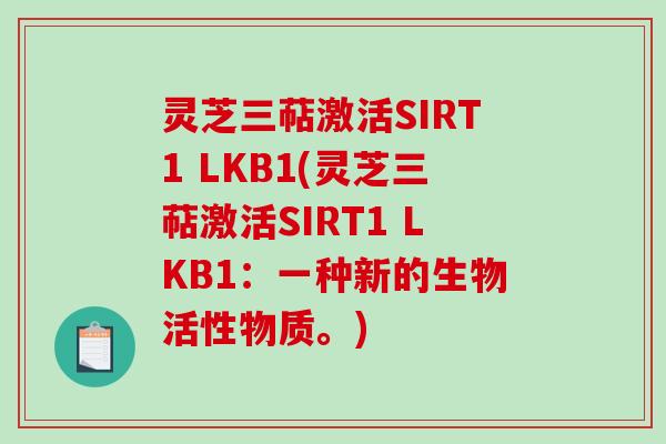 灵芝三萜激活SIRT1 LKB1(灵芝三萜激活SIRT1 LKB1：一种新的生物活性物质。)