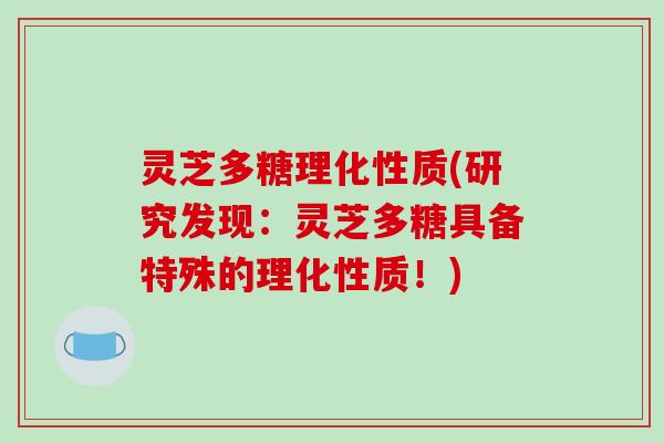 灵芝多糖理化性质(研究发现:灵芝多糖具备特殊的理化性质!) 灵芝多糖理化性质(研究发现:灵芝多糖具备特殊的理化性质!)