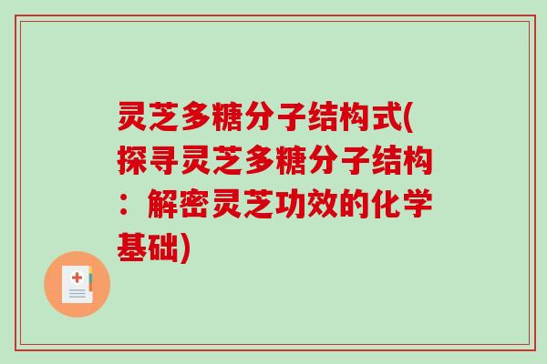 灵芝多糖分子结构式(探寻灵芝多糖分子结构：解密灵芝功效的化学基础)