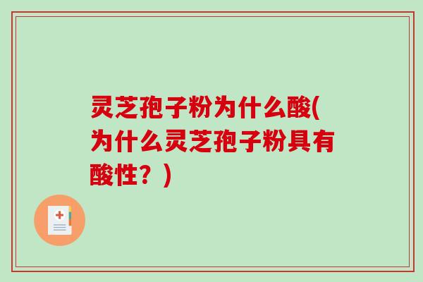 灵芝孢子粉为什么酸(为什么灵芝孢子粉具有酸性？)