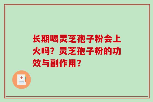 长期喝灵芝孢子粉会上火吗？灵芝孢子粉的功效与副作用？