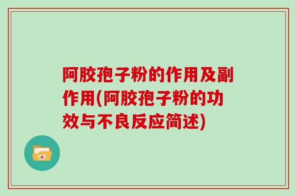 阿胶孢子粉的作用及副作用(阿胶孢子粉的功效与不良反应简述) 阿胶孢子粉的作用及副作用(阿胶孢子粉的功效与不良反应简述)