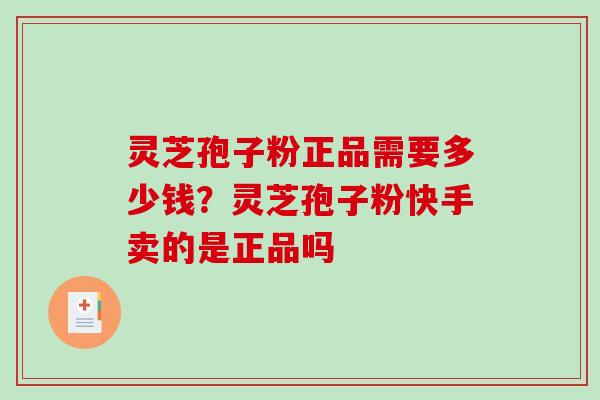 灵芝孢子粉正品需要多少钱？灵芝孢子粉快手卖的是正品吗
