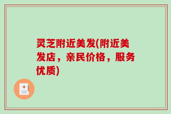 灵芝附近美发(附近美发店，亲民价格，服务优质)