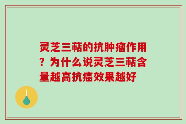 灵芝三萜的抗肿瘤作用？为什么说灵芝三萜含量越高抗癌效果越好