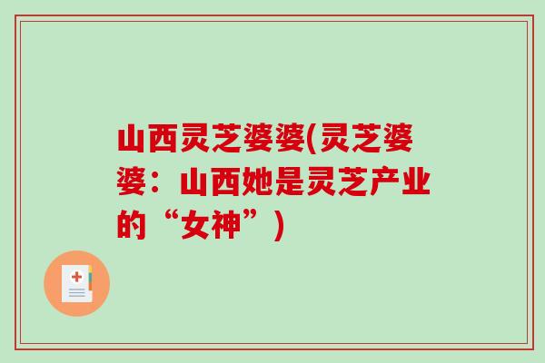 山西灵芝婆婆(灵芝婆婆：山西她是灵芝产业的“女神”)