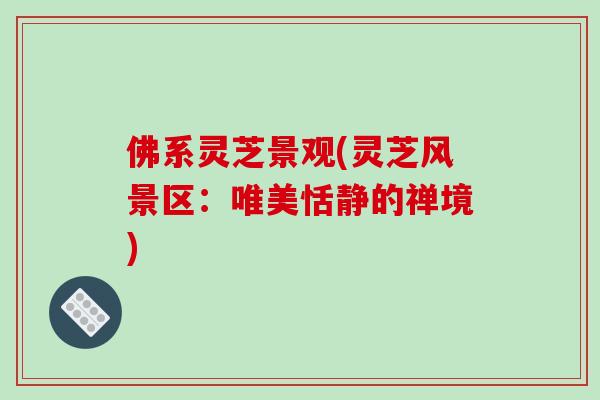 佛系灵芝景观(灵芝风景区:唯美恬静的禅境) 佛系灵芝景观(灵芝风景区:唯美恬静的禅境)