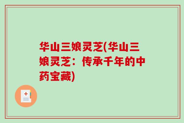 华山三娘灵芝(华山三娘灵芝：传承千年的中药宝藏)