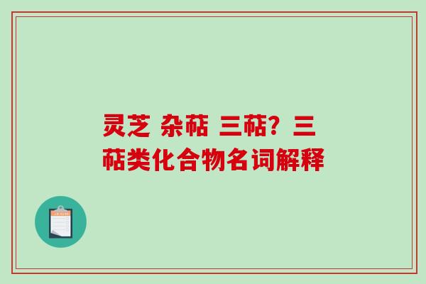 灵芝 杂萜 三萜?三萜类化合物名词解释 灵芝 杂萜 三萜?三萜类化合物名词解释