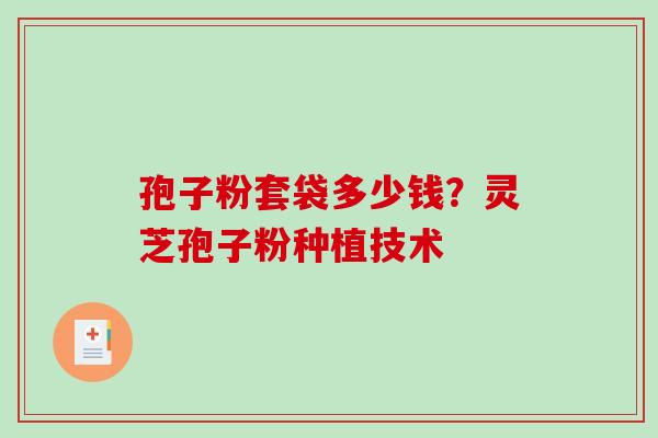 孢子粉套袋多少钱？灵芝孢子粉种植技术