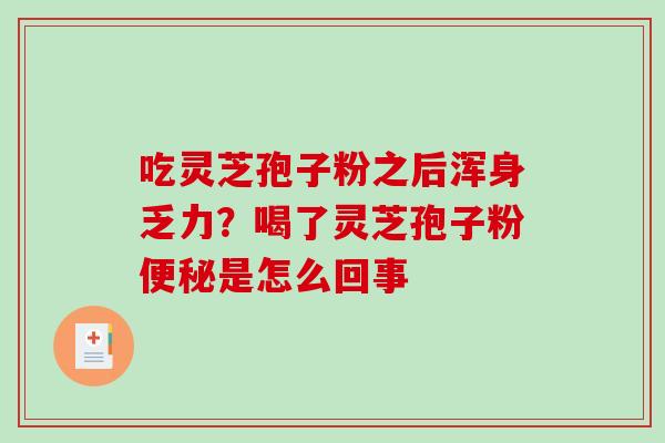 吃灵芝孢子粉之后浑身乏力？喝了灵芝孢子粉便秘是怎么回事