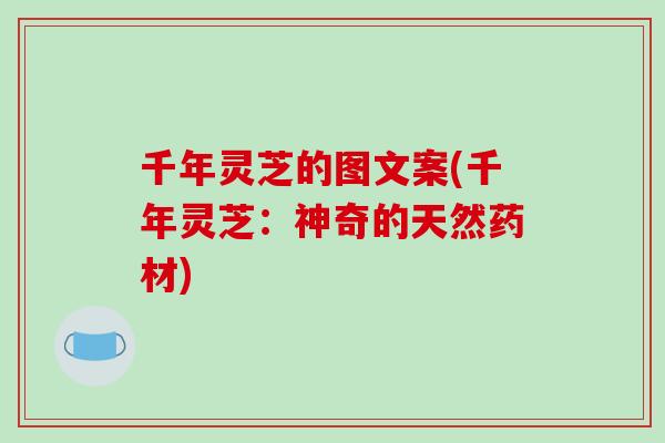 千年灵芝的图文案(千年灵芝:神奇的天然药材) 千年灵芝的图文案(千年灵芝:神奇的天然药材)