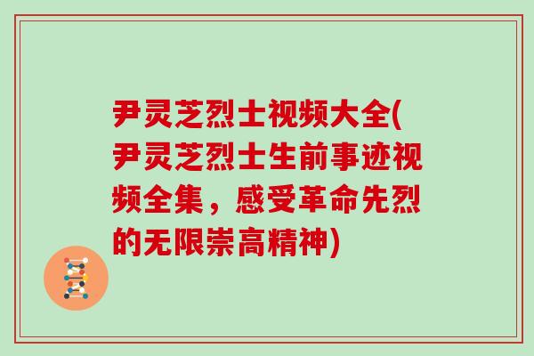 尹灵芝烈士视频大全(尹灵芝烈士生前事迹视频全集,感受革命先烈的无限崇高精神) 尹灵芝烈士视频大全(尹灵芝烈士生前事迹视频全集,感受革命先烈的无限崇高精神)