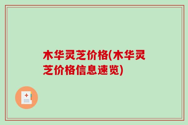 木华灵芝价格(木华灵芝价格信息速览)