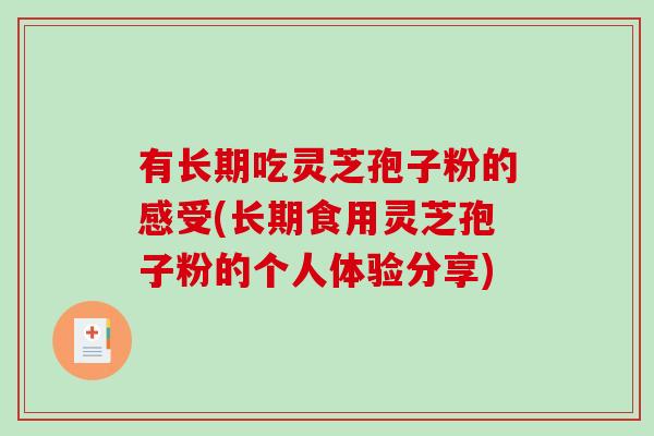 有长期吃灵芝孢子粉的感受(长期食用灵芝孢子粉的个人体验分享) 有长期吃灵芝孢子粉的感受(长期食用灵芝孢子粉的个人体验分享)