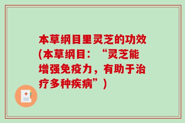 本草纲目里灵芝的功效(本草纲目：“灵芝能增强免疫力，有助于治疗多种疾病”)
