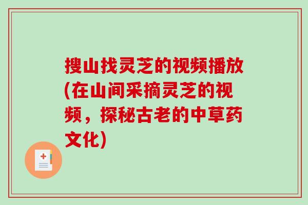 搜山找灵芝的视频播放(在山间采摘灵芝的视频,探秘古老的中草药文化) 搜山找灵芝的视频播放(在山间采摘灵芝的视频,探秘古老的中草药文化)