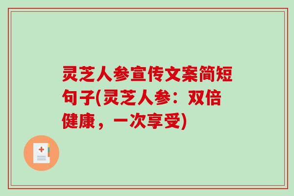 灵芝人参宣传文案简短句子(灵芝人参：双倍健康，一次享受)
